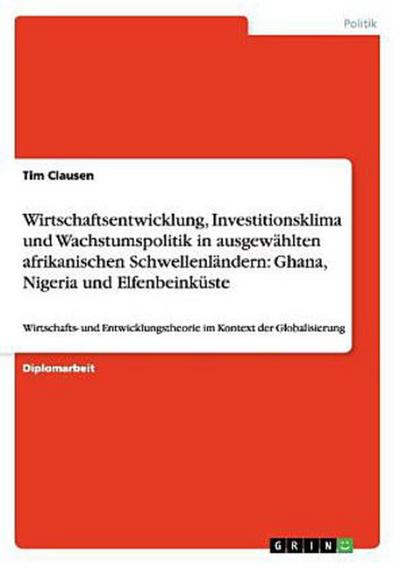 Wirtschaftsentwicklung, Investitionsklima und Wachstumspolitik in ausgewählten afrikanischen Schwellenländern: Ghana, Nigeria und Elfenbeinküste