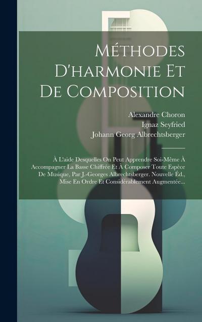 Méthodes D’harmonie Et De Composition: À L’aide Desquelles On Peut Apprendre Soi-même À Accompagner La Basse Chiffrée Et À Composer Toute Espèce De Mu