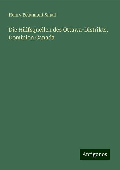 Small, H: Hülfsquellen des Ottawa-Distrikts, Dominion Canada