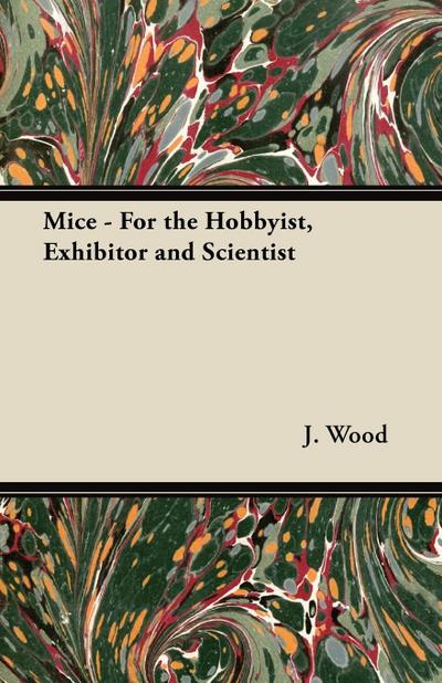 Mice - For the Hobbyist, Exhibitor and Scientist