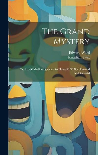 The Grand Mystery: Or, Art Of Meditating Over An House Of Office, Restor’d And Unveil’d