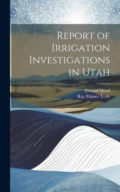 Report of Irrigation Investigations in Utah