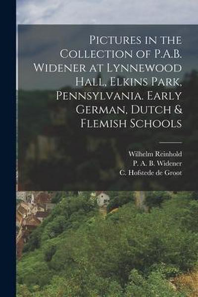 Pictures in the Collection of P.A.B. Widener at Lynnewood Hall, Elkins Park, Pennsylvania. Early German, Dutch & Flemish Schools