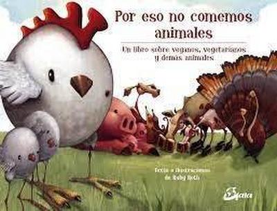 Por eso no comemos animales : un libro sobre veganos, vegetarianos y demás animales