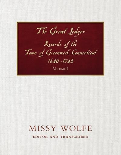 The Great Ledger Records of the Town of Greenwich, Connecticut 1640-1742 Volume One