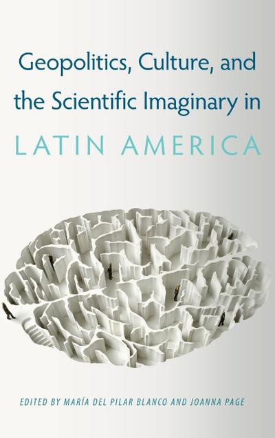 Geopolitics, Culture, and the Scientific Imaginary in Latin America