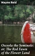 Osceola the Seminole; or, The Red Fawn of the Flow
