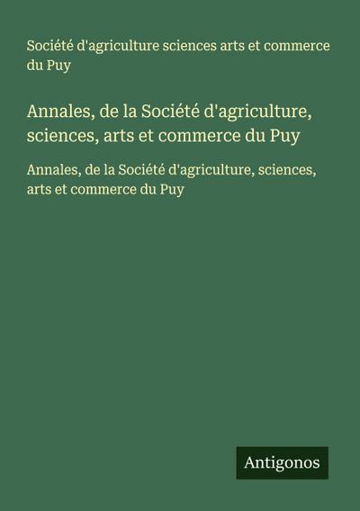 Annales, de la Société d’agriculture, sciences, arts et commerce du Puy