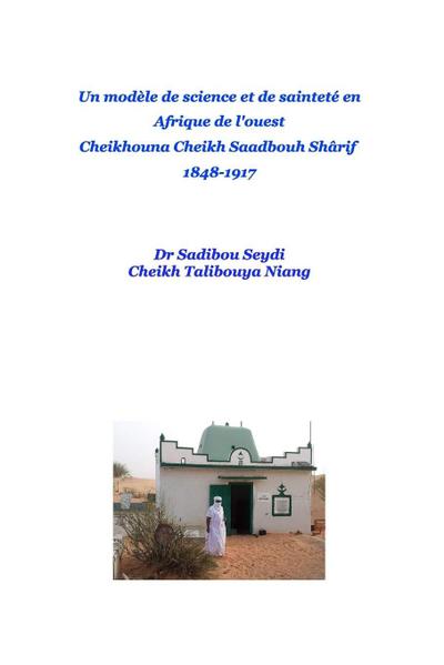 Un modèle de science, de soufisme et de sainteté en Afrique de l’ouest Cheikhouna Cheikh Saadbouh Shârif 1848-1917