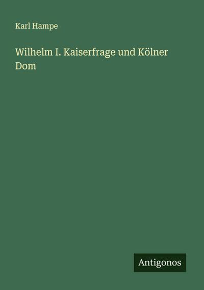 Wilhelm I. Kaiserfrage und Kölner Dom