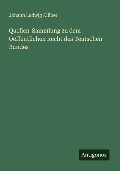 Quellen-Sammlung zu dem Oeffentlichen Recht des Teutschen Bundes