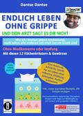 Endlich leben ohne Grippe - wie ich: immun gegen Ansteckung, auch wenn alle um mich herum krank sind, ohne Medikamente und Impfungen