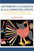 Anthropo-logiques de la Communication. Pour Une Approche Anthropologique De La Communication Et Des Changements Sociaux