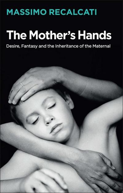 The Mother’s Hands: Desire, Fantasy and the Inheritance of the Maternal