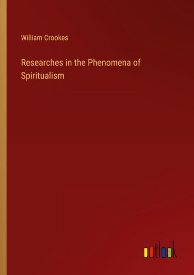 Researches in the Phenomena of Spiritualism