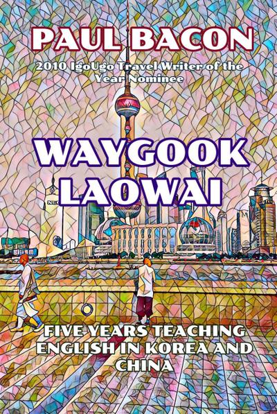 Waygook Laowai: Five Years Teaching English in China and Korea