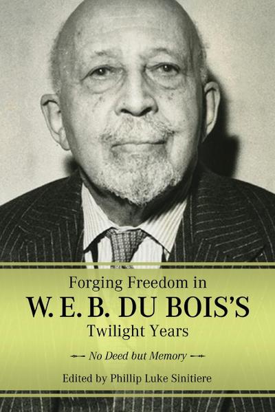 Forging Freedom in W. E. B. Du Bois’s Twilight Years