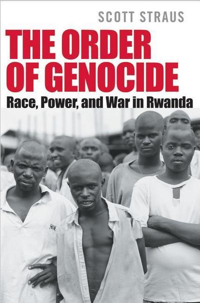 Order of Genocide: Race, Power, and War in Rwanda - Scott Straus
