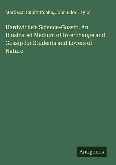 Hardwicke’s Science-Gossip. An Illustrated Medium of Interchange and Gossip for Students and Lovers of Nature