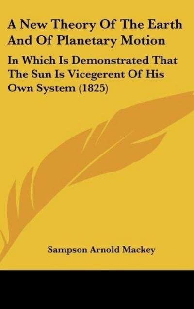A New Theory Of The Earth And Of Planetary Motion - Sampson Arnold Mackey