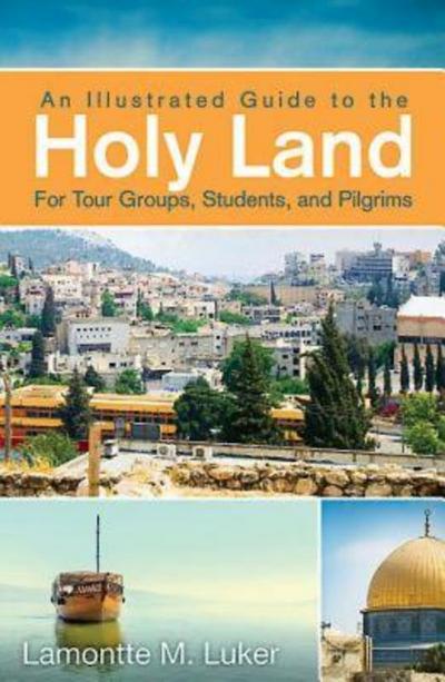 An Illustrated Guide to the Holy Land for Tour Groups, Students, and Pilgrims (eBook, EPUB) - Lamontte M. Luker