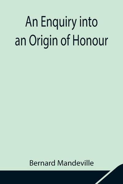 An Enquiry Into An Origin Of Honour; And The Usefulness Of Christianity In War