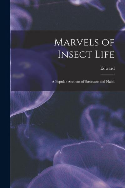 Marvels of Insect Life; a Popular Account of Structure and Habit