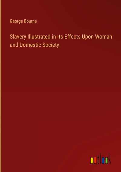 Slavery Illustrated in Its Effects Upon Woman and Domestic Society