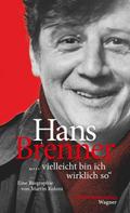 Hans Brenner. ’... vielleicht bin ich wirklich so’