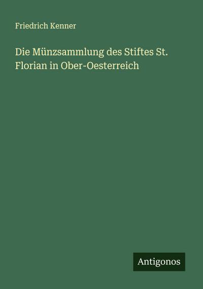 Die Münzsammlung des Stiftes St. Florian in Ober-Oesterreich