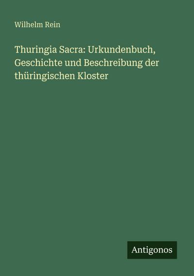 Thuringia Sacra: Urkundenbuch, Geschichte und Beschreibung der thüringischen Kloster