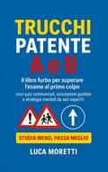 Trucchi Patente A e B - Il libro furbo con quiz commentati, segnali spiegati e strategie anti-panico per superare l’esame al primo colpo