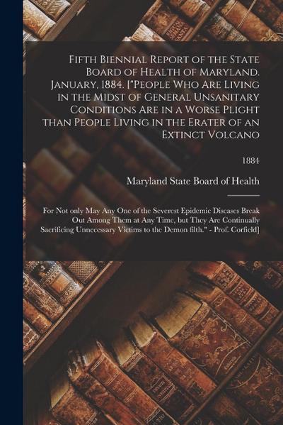 Fifth Biennial Report of the State Board of Health of Maryland. January, 1884. ["People Who Are Living in the Midst of General Unsanitary Conditions A