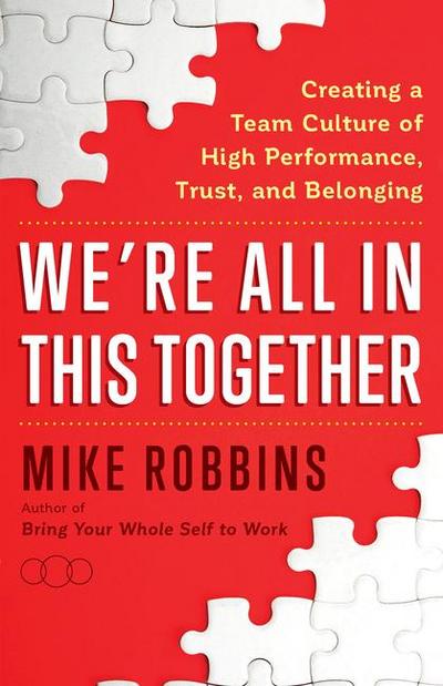 We’re All in This Together: Creating a Team Culture of High Performance, Trust, and Belonging