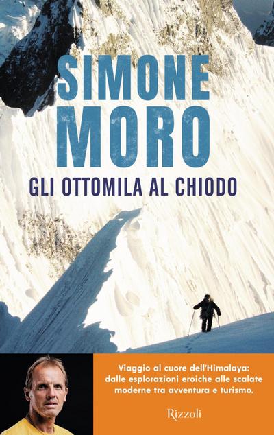 Gli ottomila al chiodo. Viaggio al cuore dell’Himalaya: dalle esplorazioni eroiche alle scalate moderne tra avventura e turismo