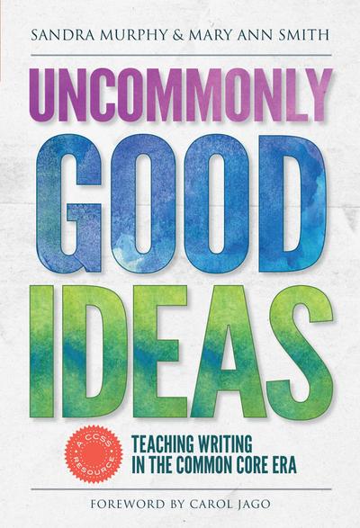 Uncommonly Good Ideas--Teaching Writing in the Common Core Era