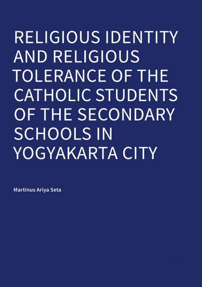 Religious Identity and Religious Tolerance of the Catholic Students of the Secondary Schools in Yogyakarta City