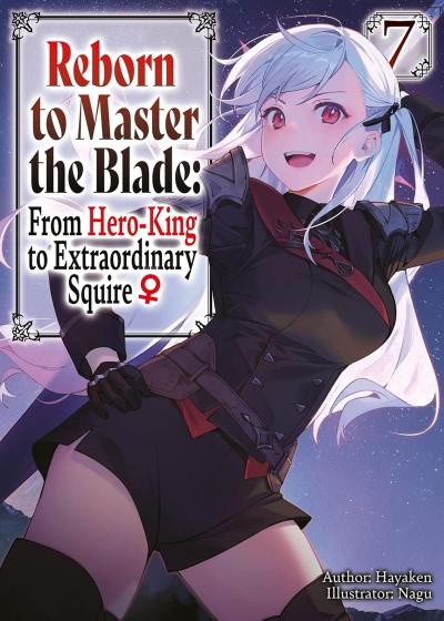 Reborn to Master the Blade: From Hero-King to Extraordinary Squire?, Vol. 7 (Light Novel)
