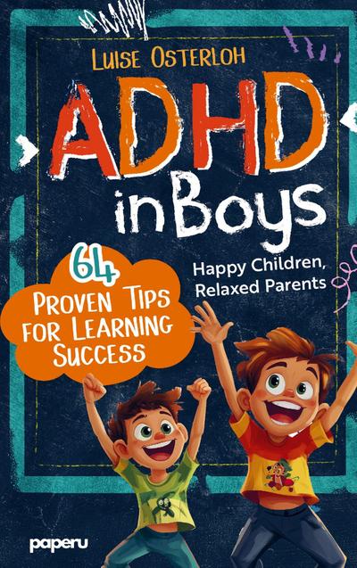 ADHD in Boys - 64 Proven Tips for Learning Success: Happy Children, Relaxed Parents