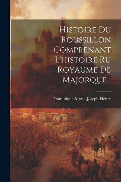Histoire Du Roussillon Comprenant L’histoire Ru Royaume De Majorque...