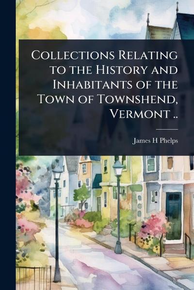 Collections Relating to the History and Inhabitants of the Town of Townshend, Vermont ..