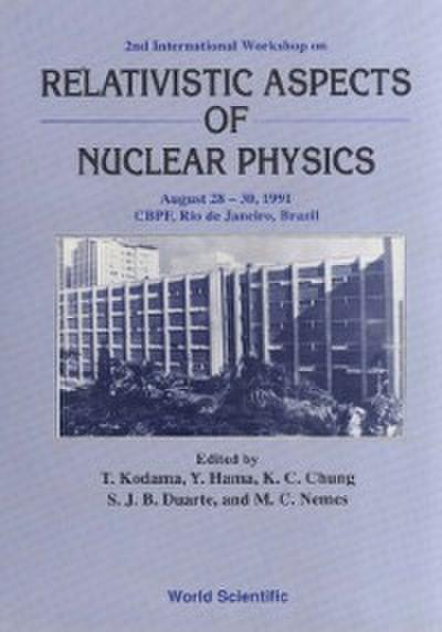 Relativistic Aspects Of Nuclear Physics - Proceedings Of The 2nd International Workshop