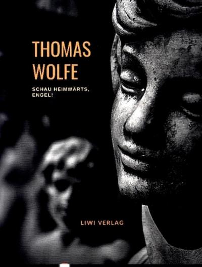 Thomas Wolfe: Schau heimwärts, Engel! Eine Geschichte vom begrabnen Leben (Roman)