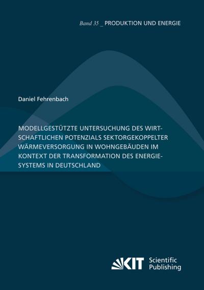Modellgestützte Untersuchung des wirtschaftlichen Potenzials sektorgekoppelter Wärmeversorgung in Wohngebäuden im Kontext der Transformation des Energiesystems in Deutschland