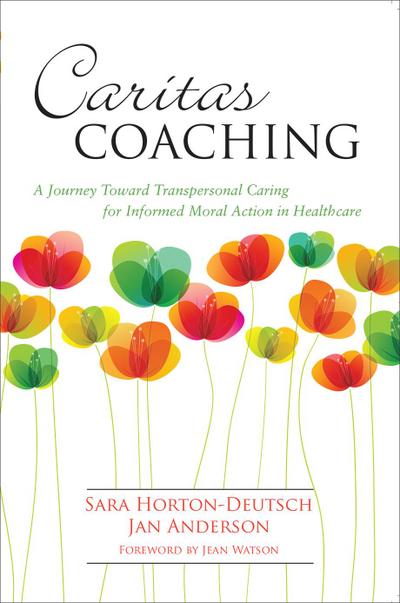 Caritas Coaching: A Journey Toward Transpersonal Caring For Informed Moral Action In Healthcare
