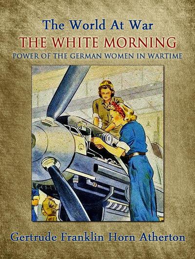 The White Morning: A Novel of the Power of the German Women in Wartime