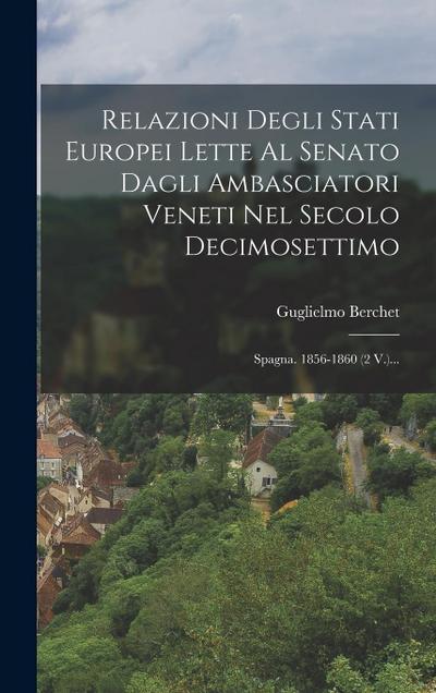 Relazioni Degli Stati Europei Lette Al Senato Dagli Ambasciatori Veneti Nel Secolo Decimosettimo: Spagna. 1856-1860 (2 V.)...