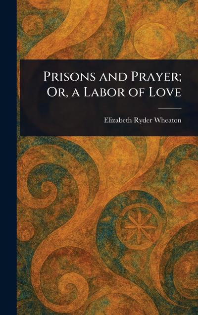 Prisons and Prayer; Or, a Labor of Love