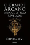 O grande arcano ou o ocultismo revelado