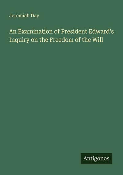 An Examination of President Edward’s Inquiry on the Freedom of the Will